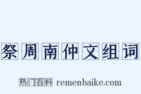 祭周南仲文组词是什么意思的图片